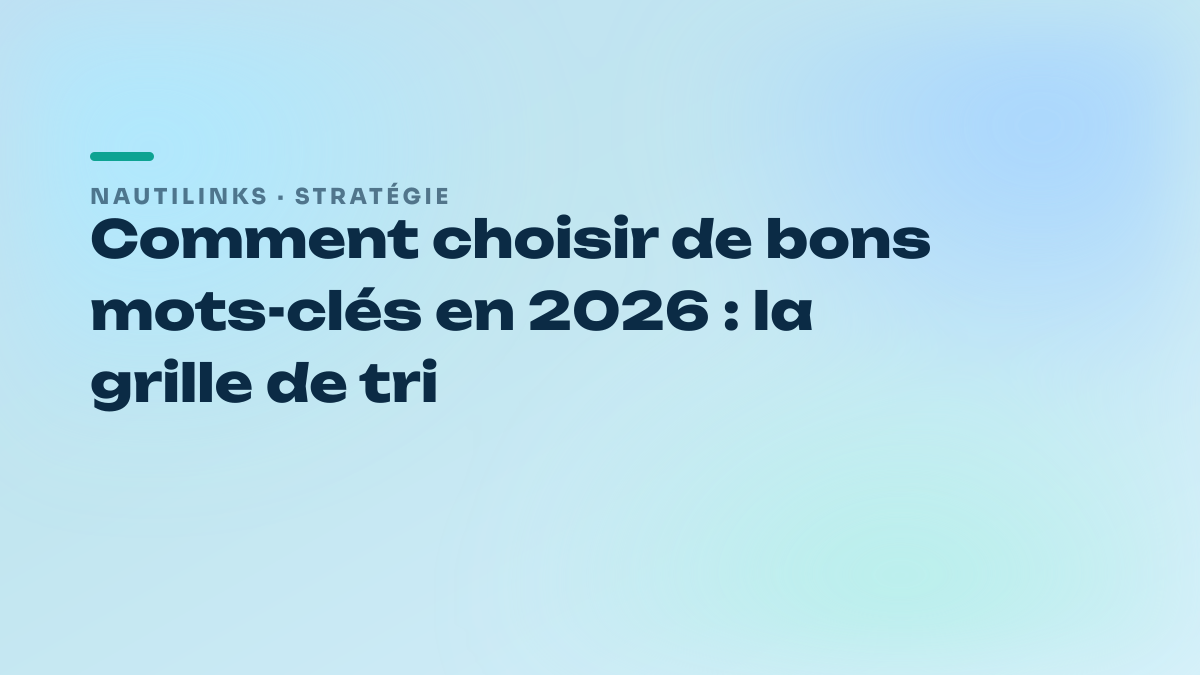 Comment choisir de bons mots-clés en 2026 : la grille de tri