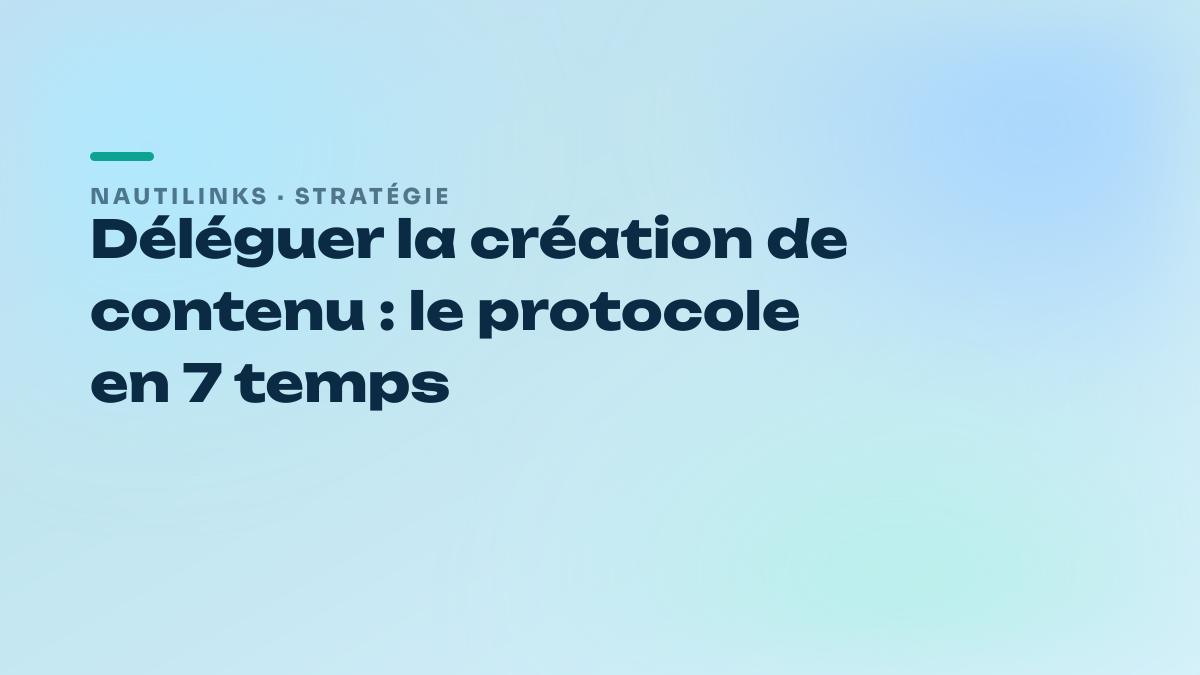 Déléguer la création de contenu : le protocole en 7 temps
